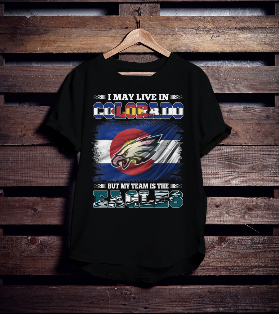 I May Live In Colorado But My Team Is The Eagles Colorado Flag Background T-Shirt