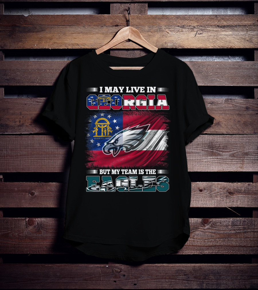 I May Live In Georgia But My Team Is The Eagles T-Shirt