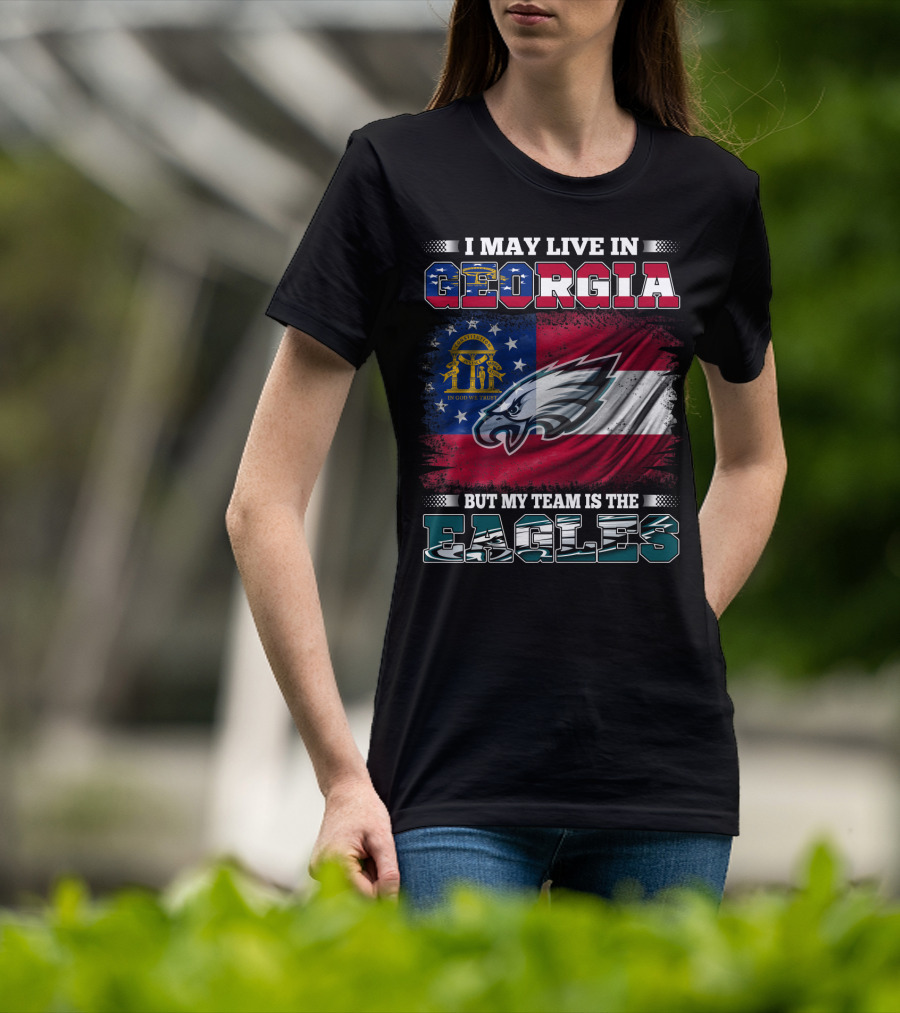 I May Live In Georgia But My Team Is The Eagles T-Shirt