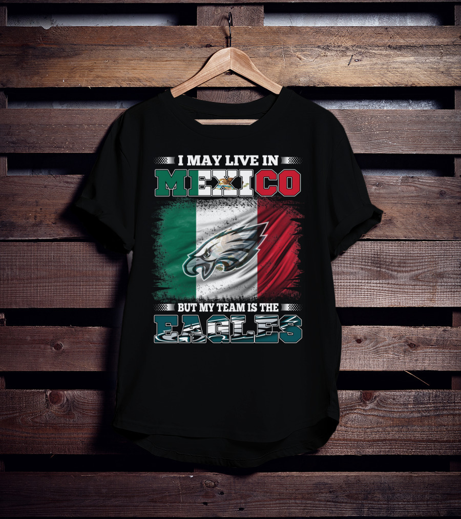 I May Live In Mexico But My Team Is The Eagles Mexico Flag Background T-Shirt