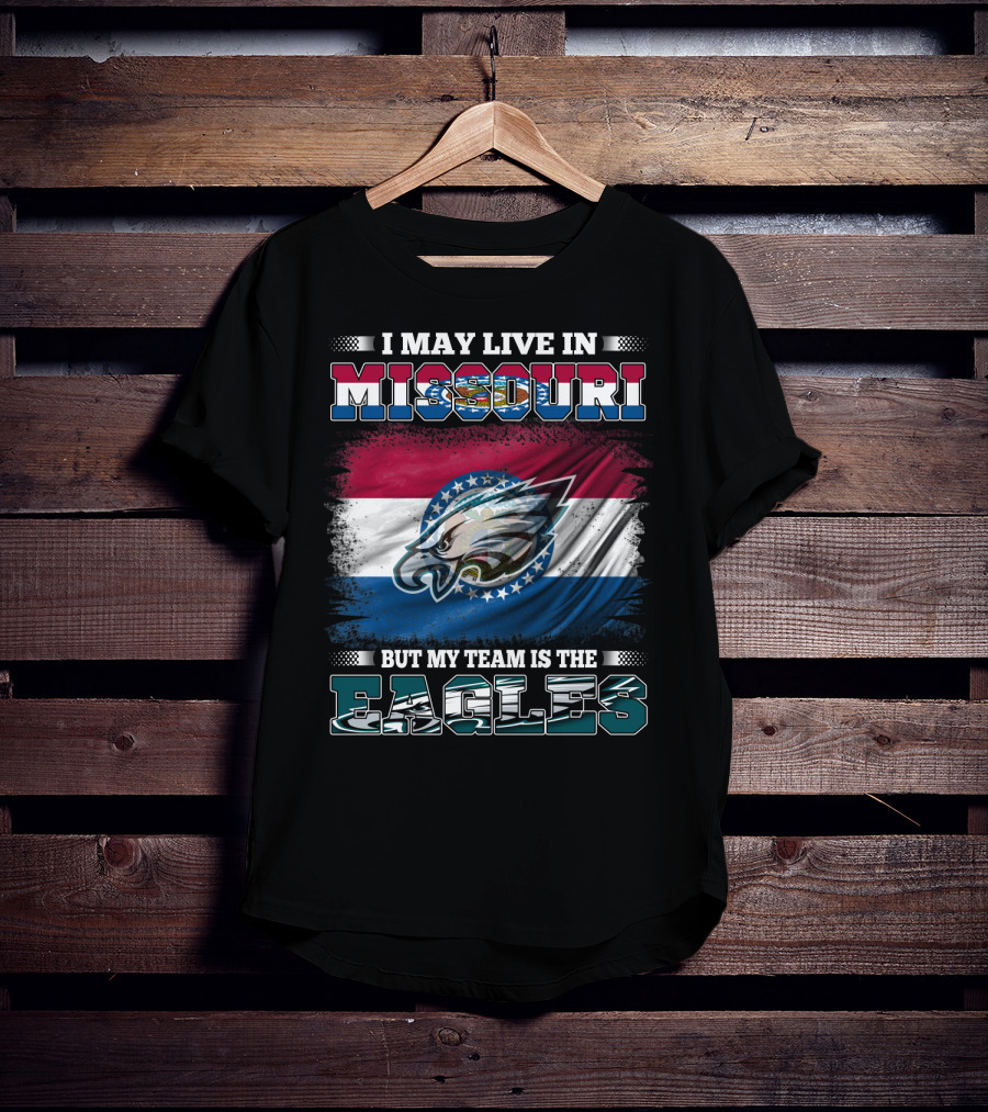 I May Live In Missouri But My Team Is The Eagles T-Shirt