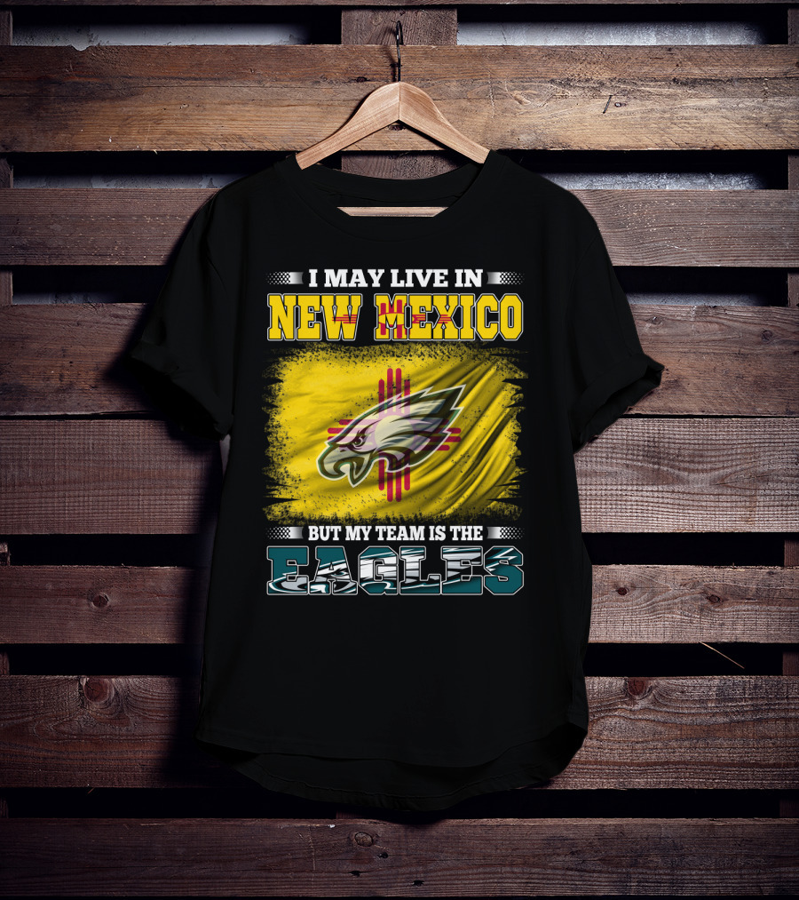 I May Live In New Mexico But My Team Is The Eagles T-Shirt