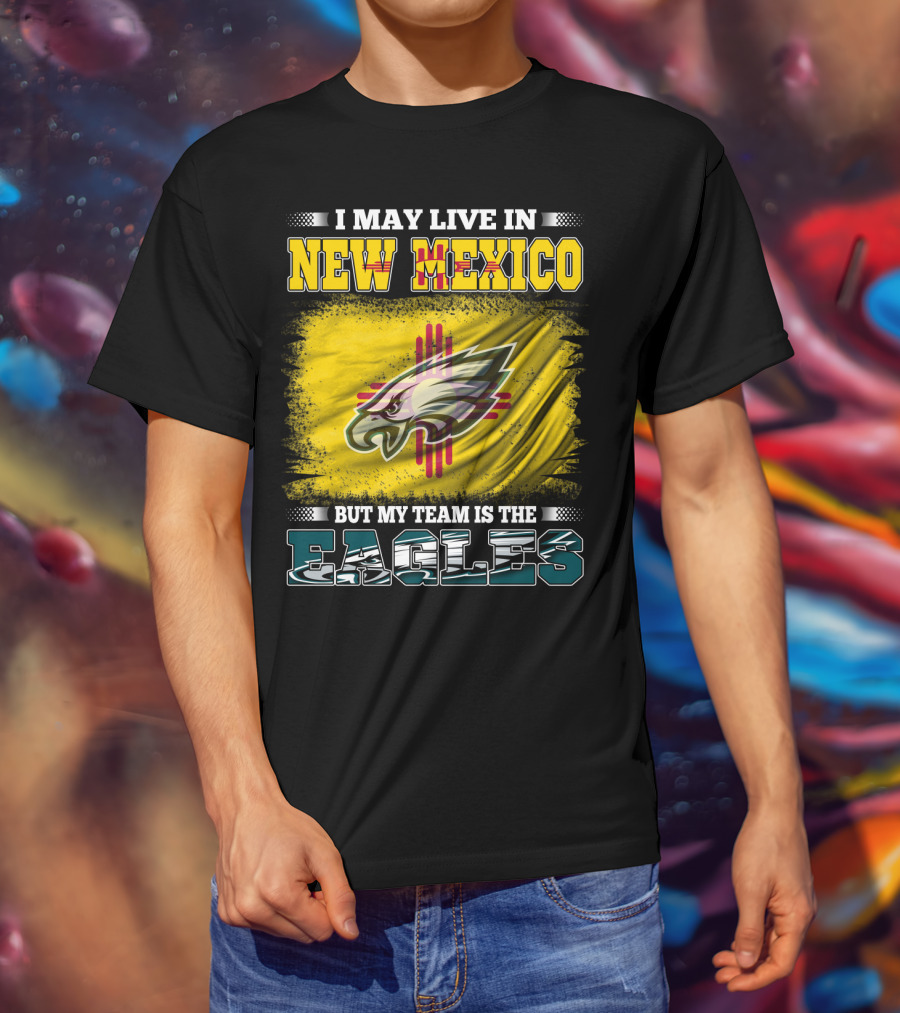 I May Live In New Mexico But My Team Is The Eagles T-Shirt