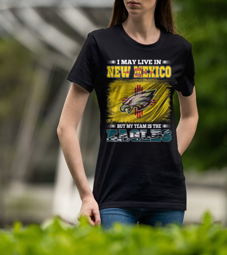 I May Live In New Mexico But My Team Is The Eagles T-Shirt