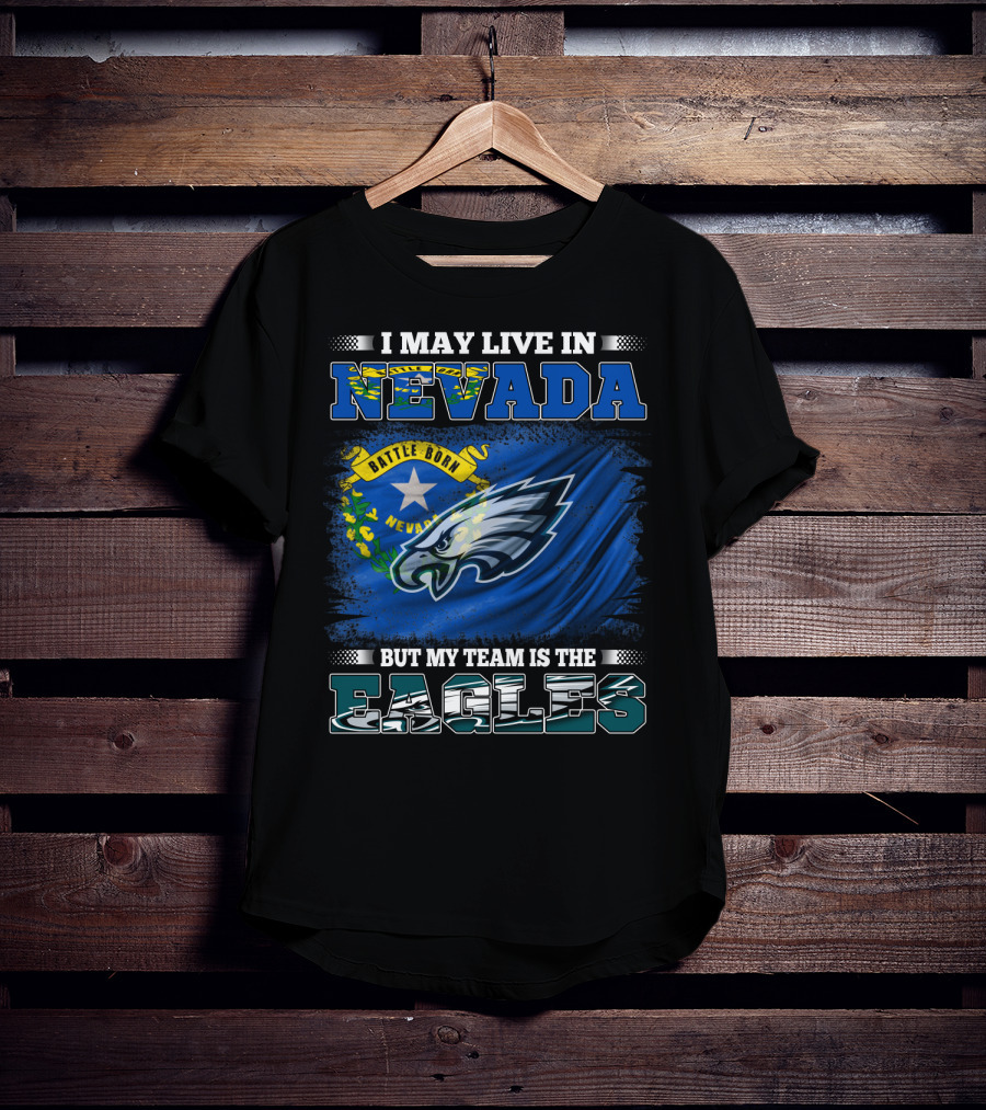 I May Live In Nevada But My Team Is The Eagles Battle Born Flag T-Shirt