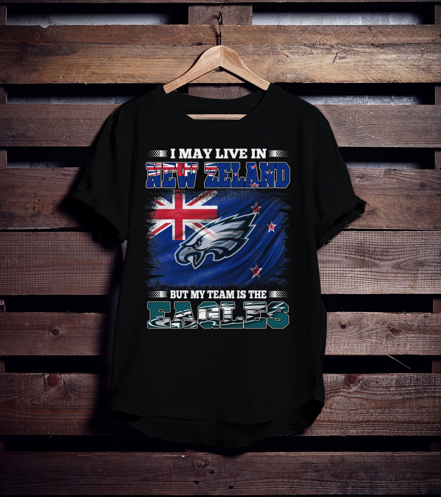 I May Live In New Zealand With The Flag But My Team Is The Eagles T-Shirt