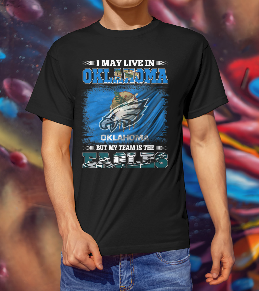 I May Live In Oklahoma But My Team Is The Eagles T-Shirt