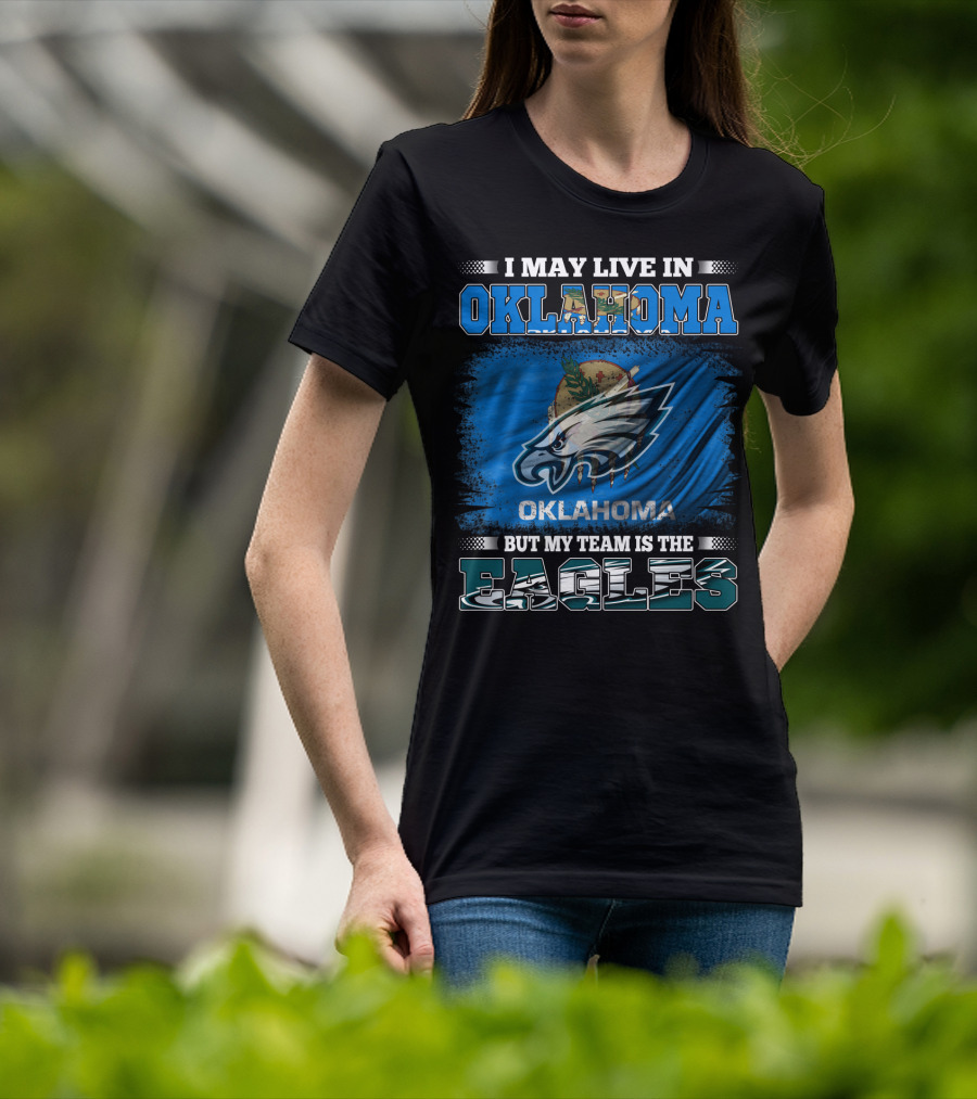 I May Live In Oklahoma But My Team Is The Eagles T-Shirt
