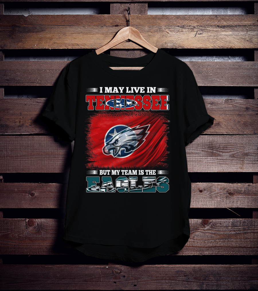 I May Live In Tennessee But My Team Is The Eagles T-Shirt