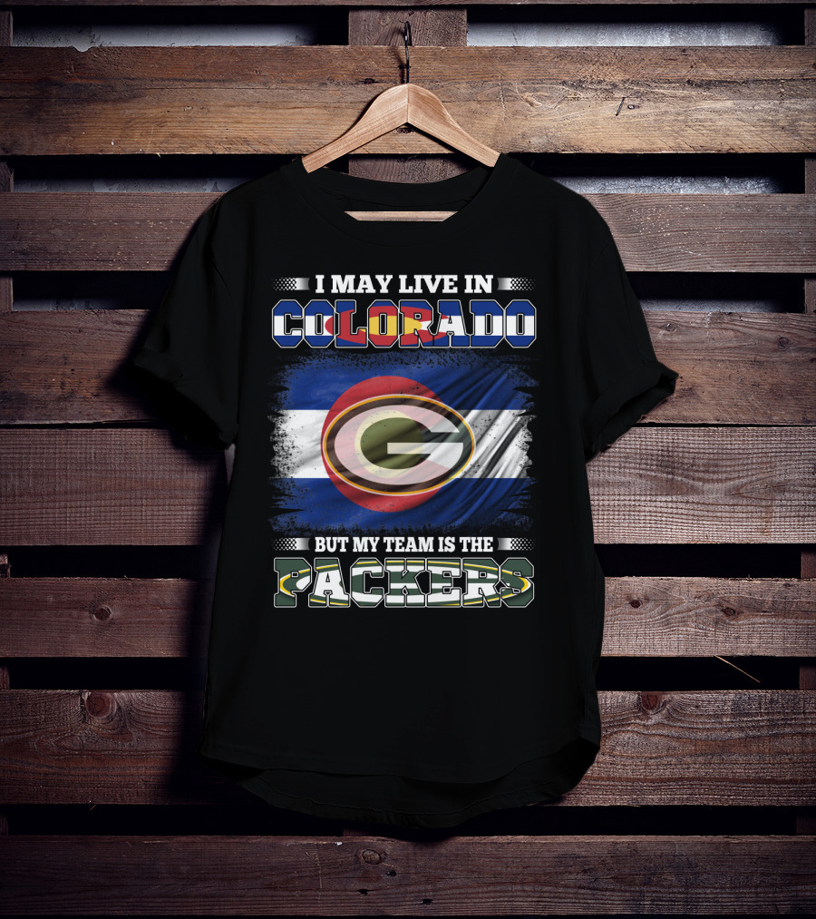 I May Live In Colorado But My Team Is The Packers Green Bay Football Fan T-Shirt