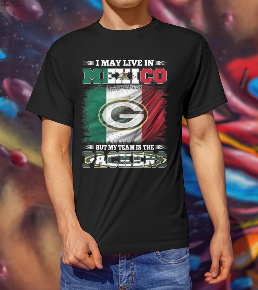 I May Live In Mexico But My Team Is The Packers With Mexico Flag And Green Bay T-Shirt