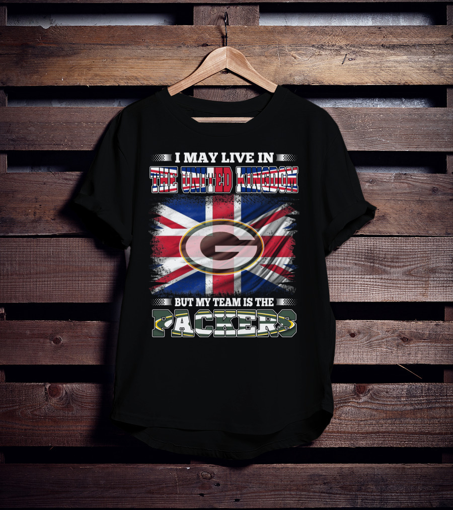 I May Live In The United Kingdom But My Team Is The Packers T-Shirt