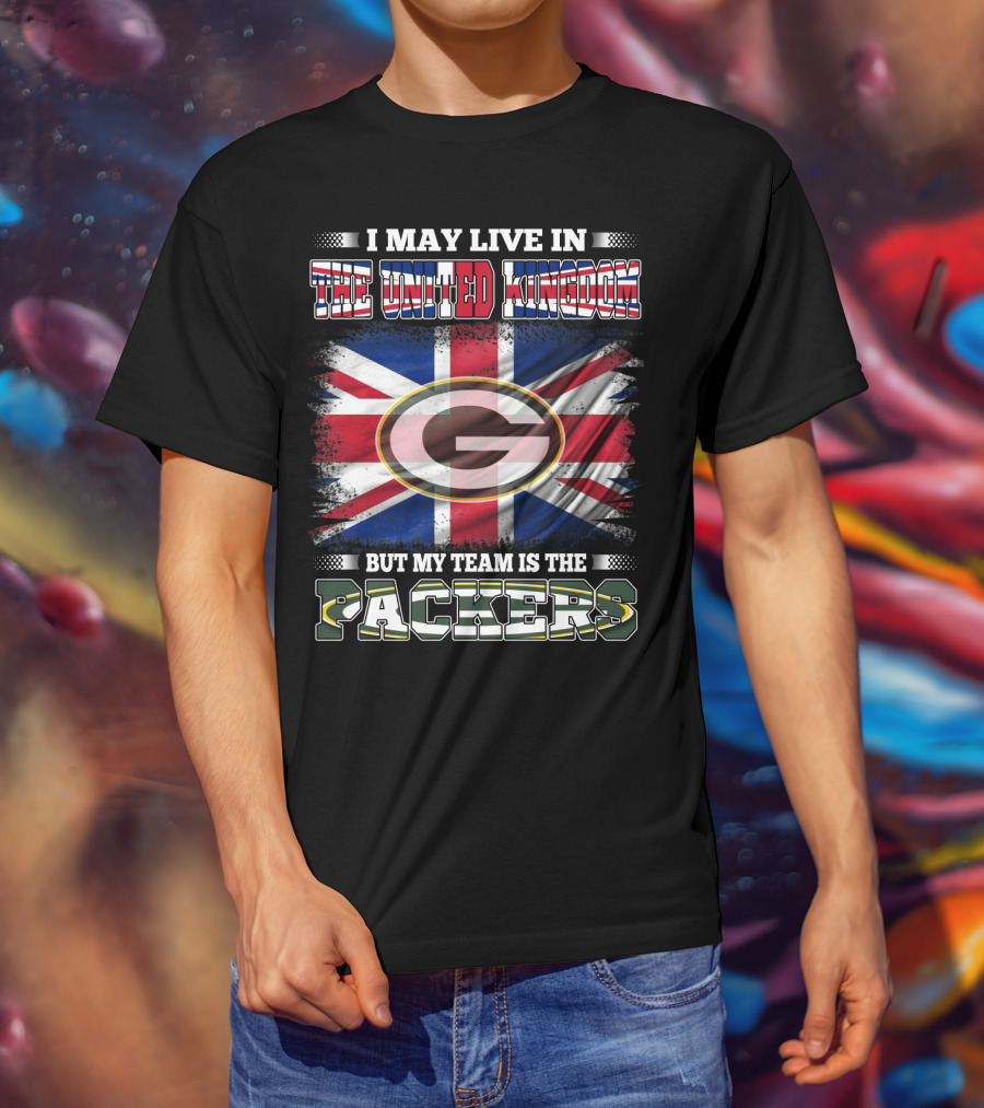 I May Live In The United Kingdom But My Team Is The Packers T-Shirt