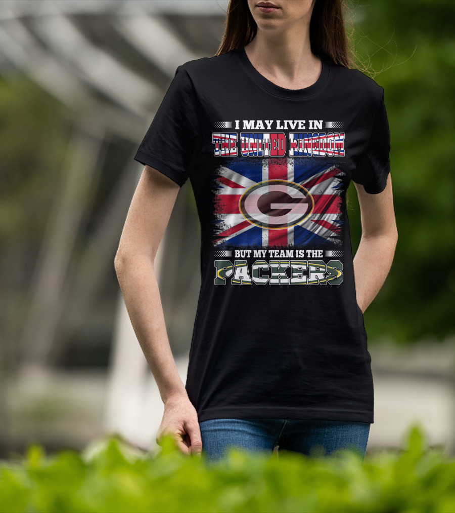 I May Live In The United Kingdom But My Team Is The Packers T-Shirt