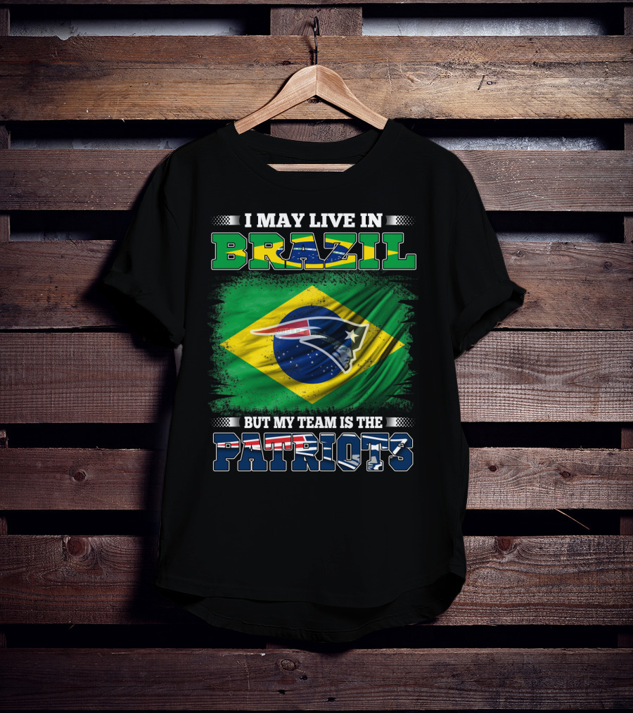 I May Live In Brazil But My Team Is The Patriots T-Shirt