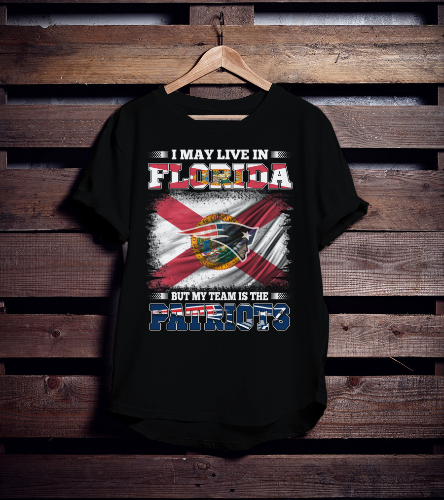 I May Live In Florida But My Team Is The Patriots T-Shirt