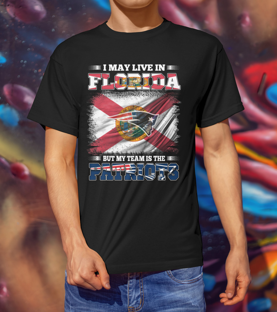 I May Live In Florida But My Team Is The Patriots T-Shirt