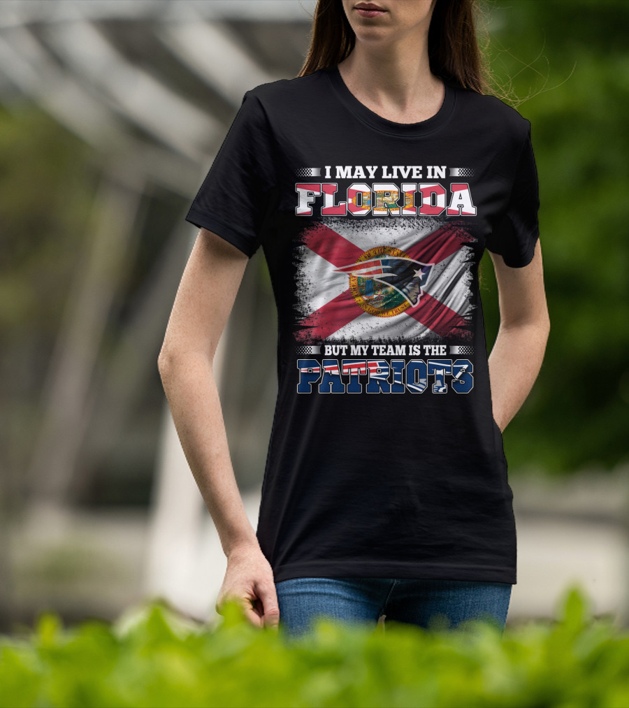 I May Live In Florida But My Team Is The Patriots T-Shirt