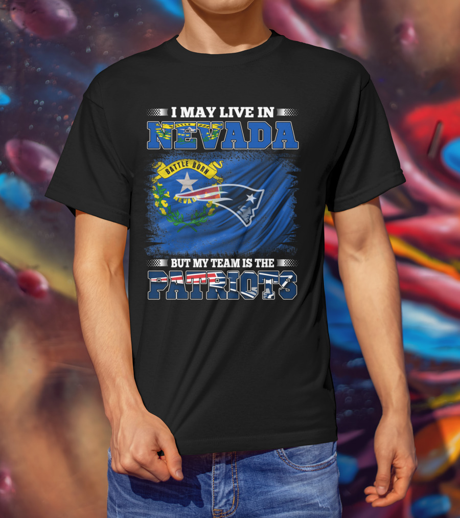 I May Live In Nevada But My Team Is The Patriots Battle Born Flag T-Shirt