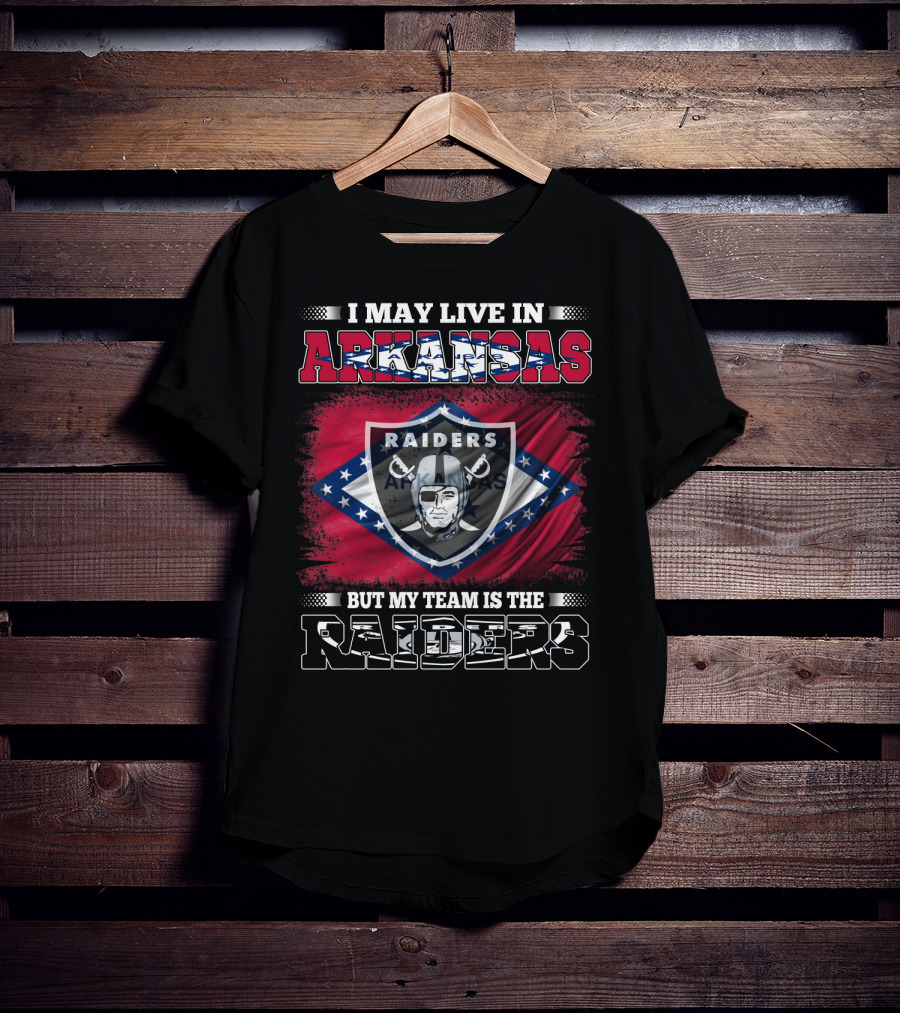 I May Live In Arkansas But My Team Is The Raiders T-Shirt