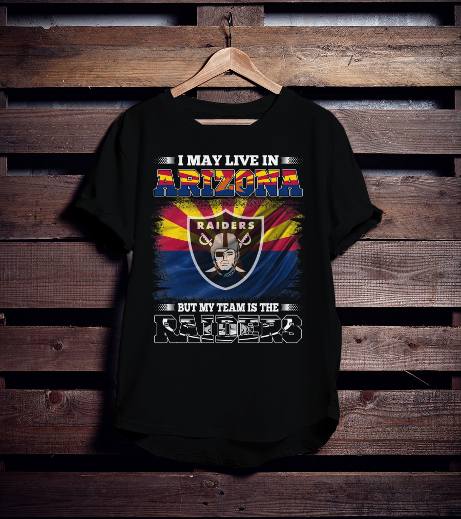 I May Live In Arizona But My Team Is The Raiders With Arizona Flag And Raiders T-Shirt