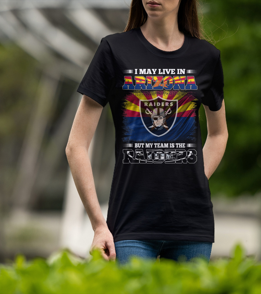 I May Live In Arizona But My Team Is The Raiders With Arizona Flag And Raiders T-Shirt