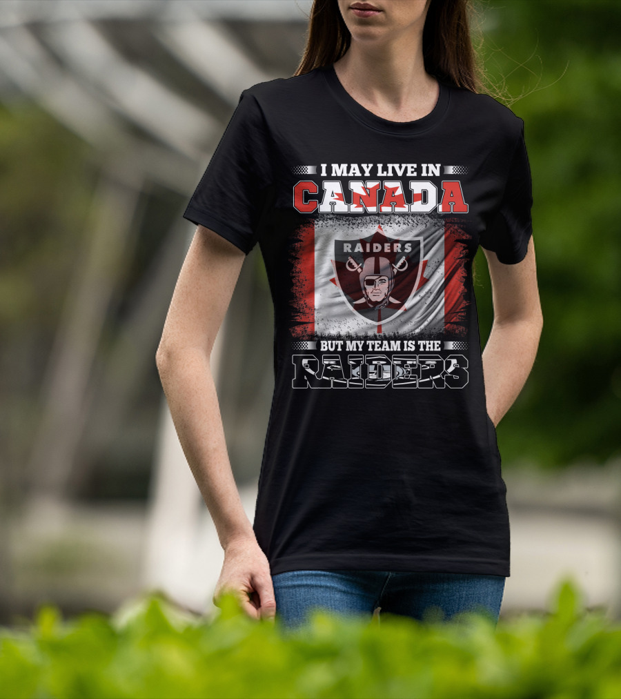 I May Live In Canada But My Team Is The Raiders T-Shirt