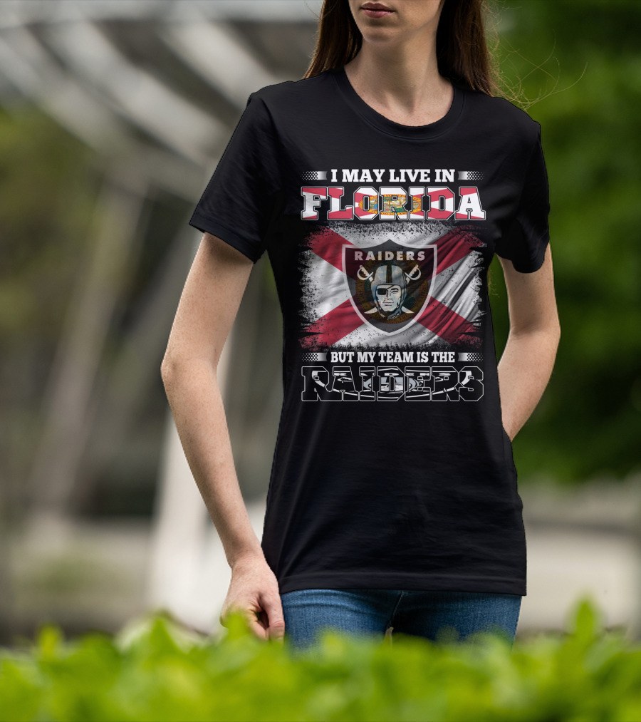 I May Live In Florida But My Team Is The Raiders T-Shirt