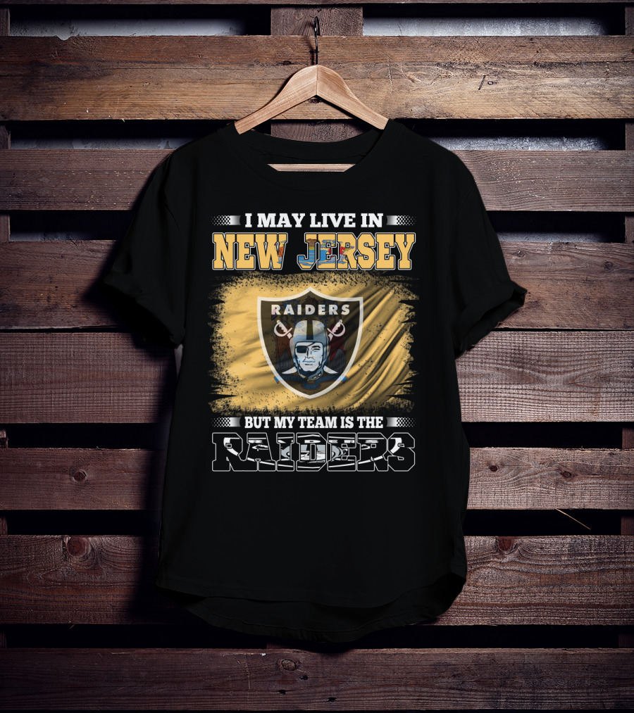 I May Live In New Jersey But My Team Is The Raiders T-Shirt