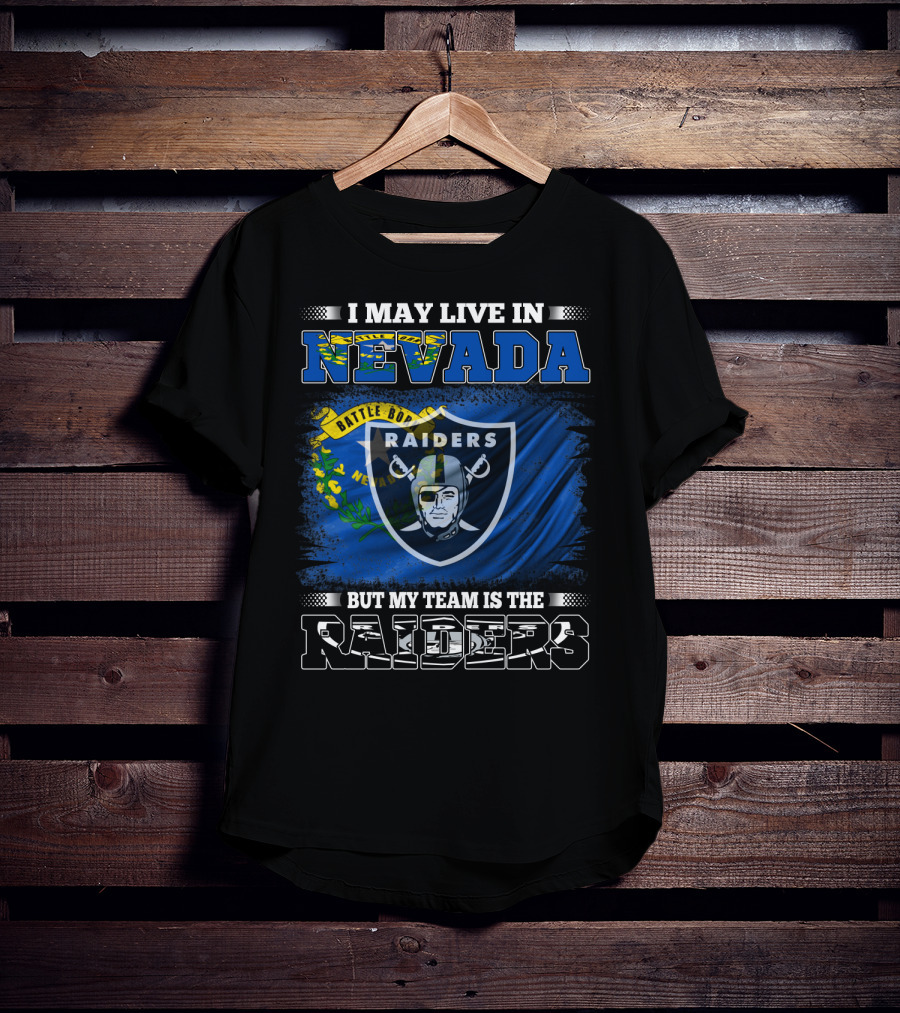 I May Live In Nevada Battle Born But My Team Is The Raiders T-Shirt