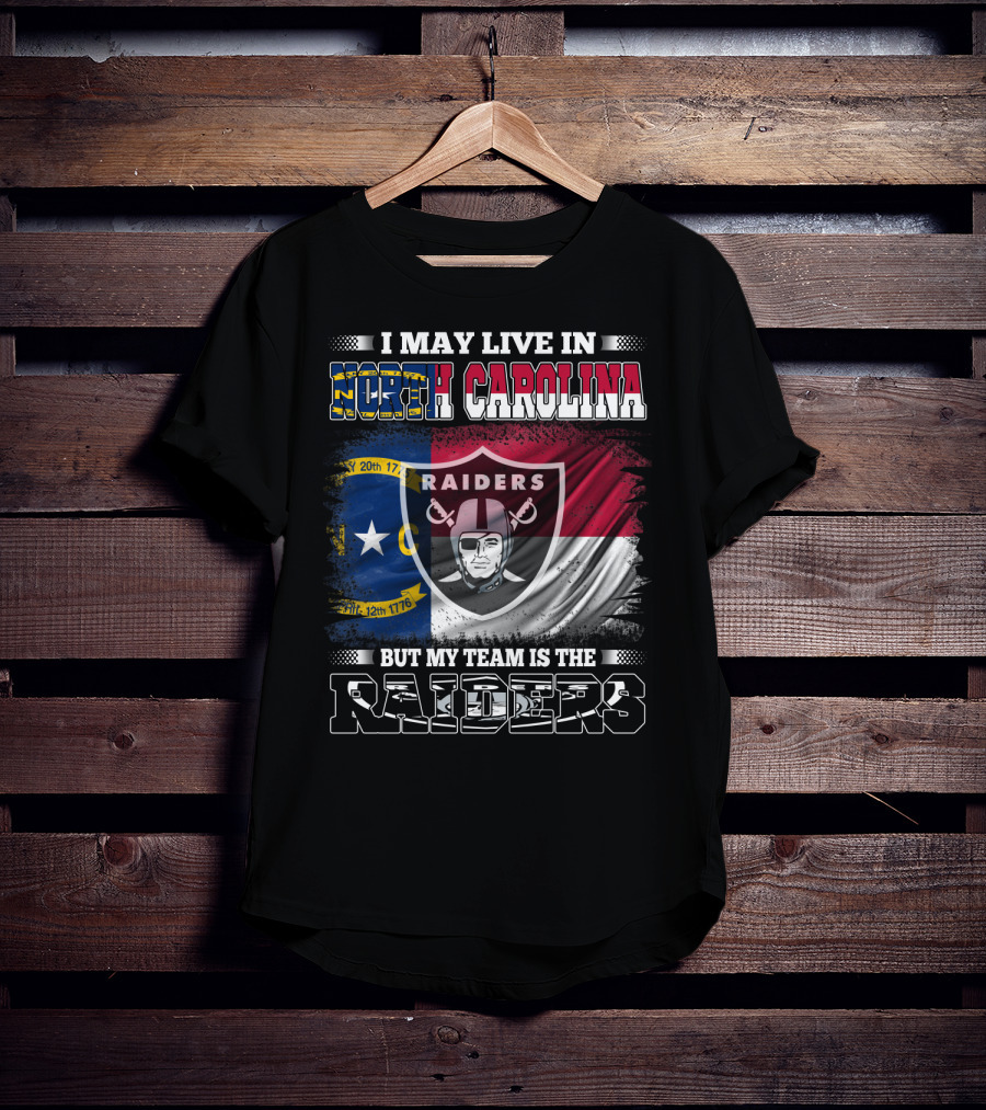I May Live In North Carolina But My Team Is The Raiders Flag Raiders Shield T-Shirt