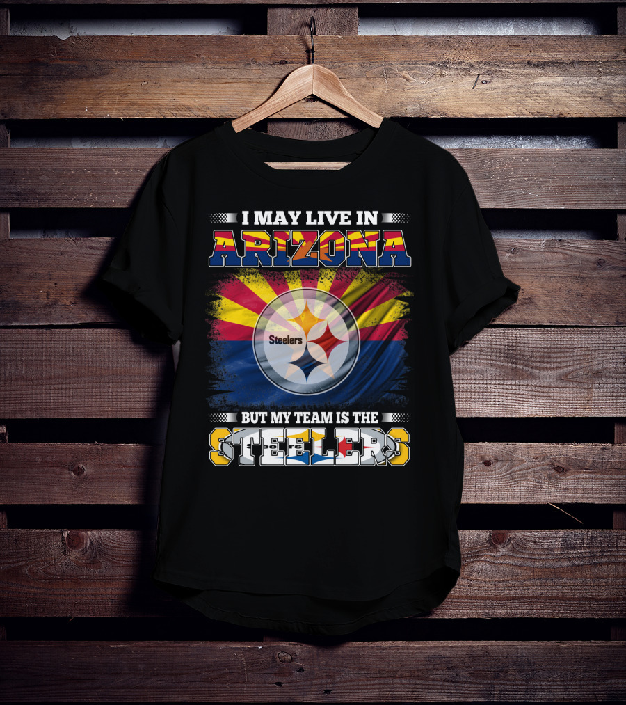 I May Live In Arizona But My Team Is The Steelers T-Shirt