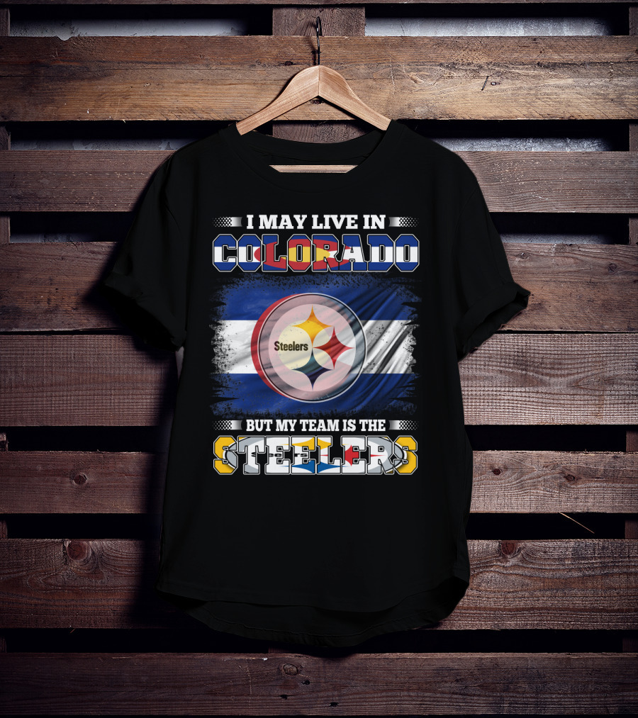 I May Live In Colorado But My Team Is The Steelers Colorado Pride Steel City Loyalty T-Shirt