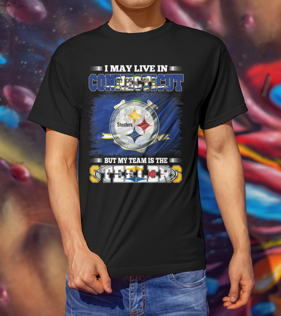 I May Live In Connecticut But My Team Is The Steelers T-Shirt