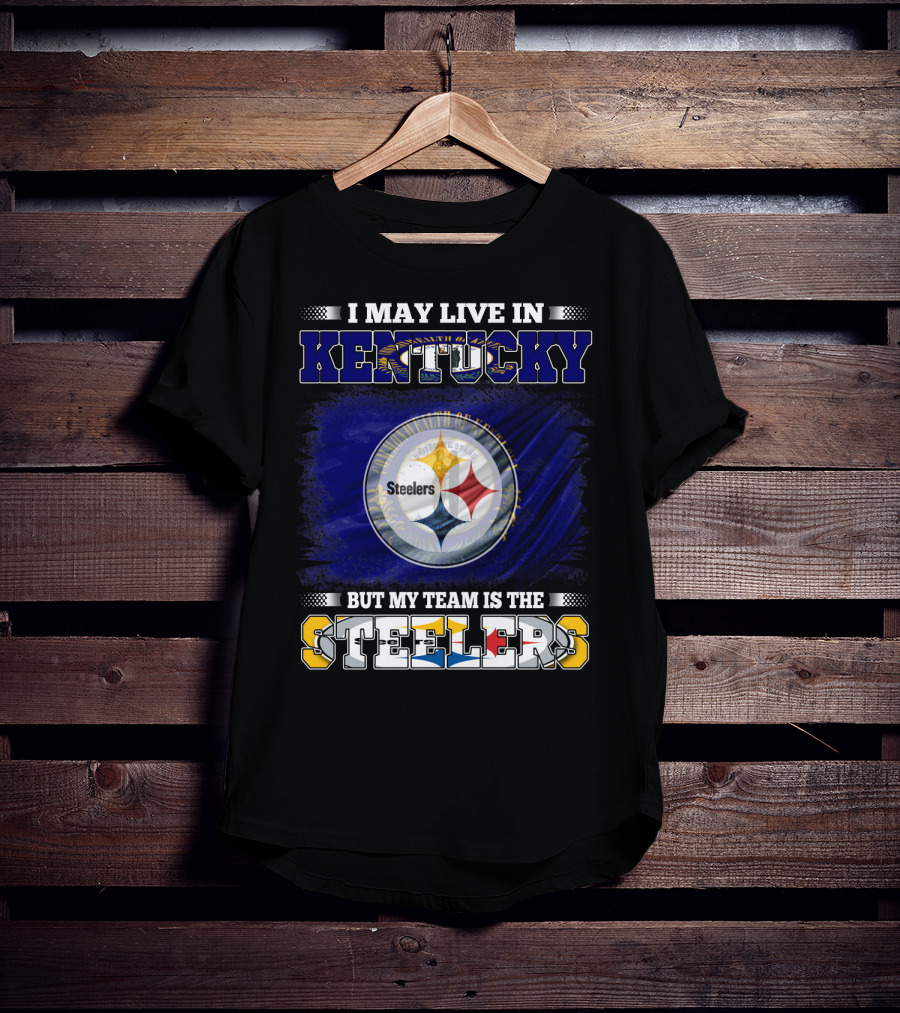 I May Live In Kentucky But My Team Is The Steelers T-Shirt