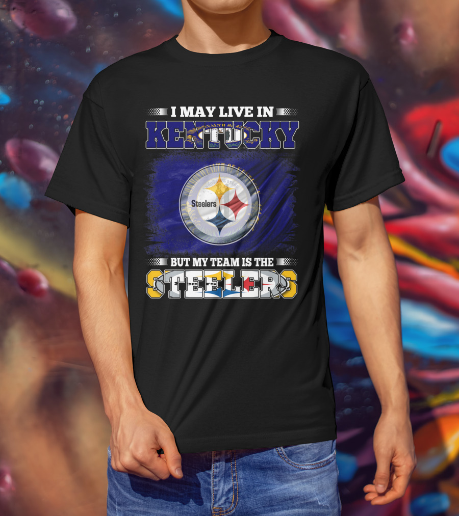 I May Live In Kentucky But My Team Is The Steelers T-Shirt