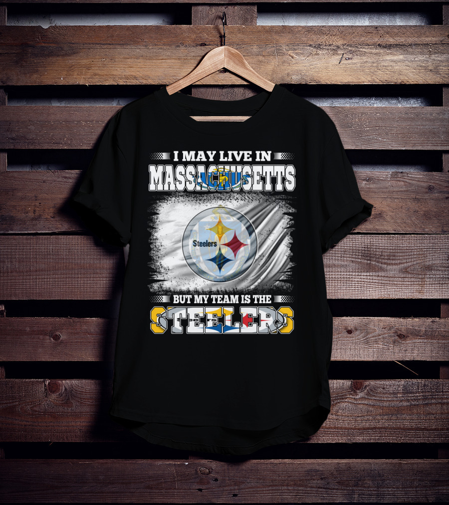 I May Live In Massachusetts But My Team Is The Steelers Steelers T-Shirt