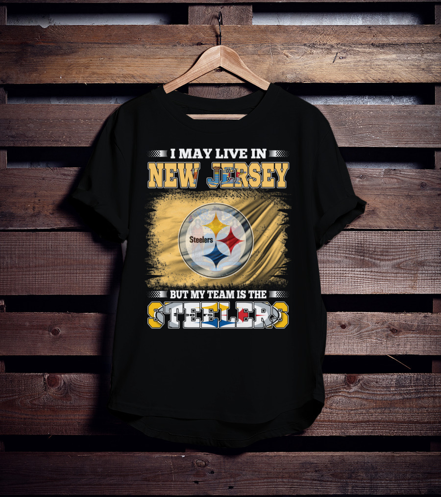 I May Live In New Jersey But My Team Is The Steelers T-Shirt