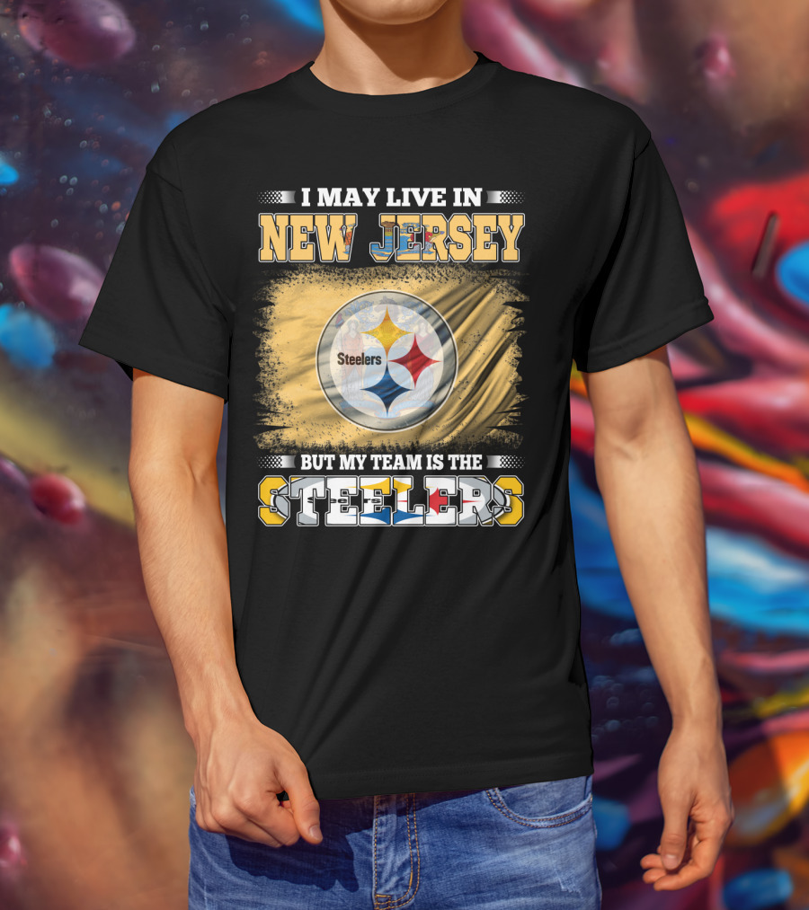 I May Live In New Jersey But My Team Is The Steelers T-Shirt