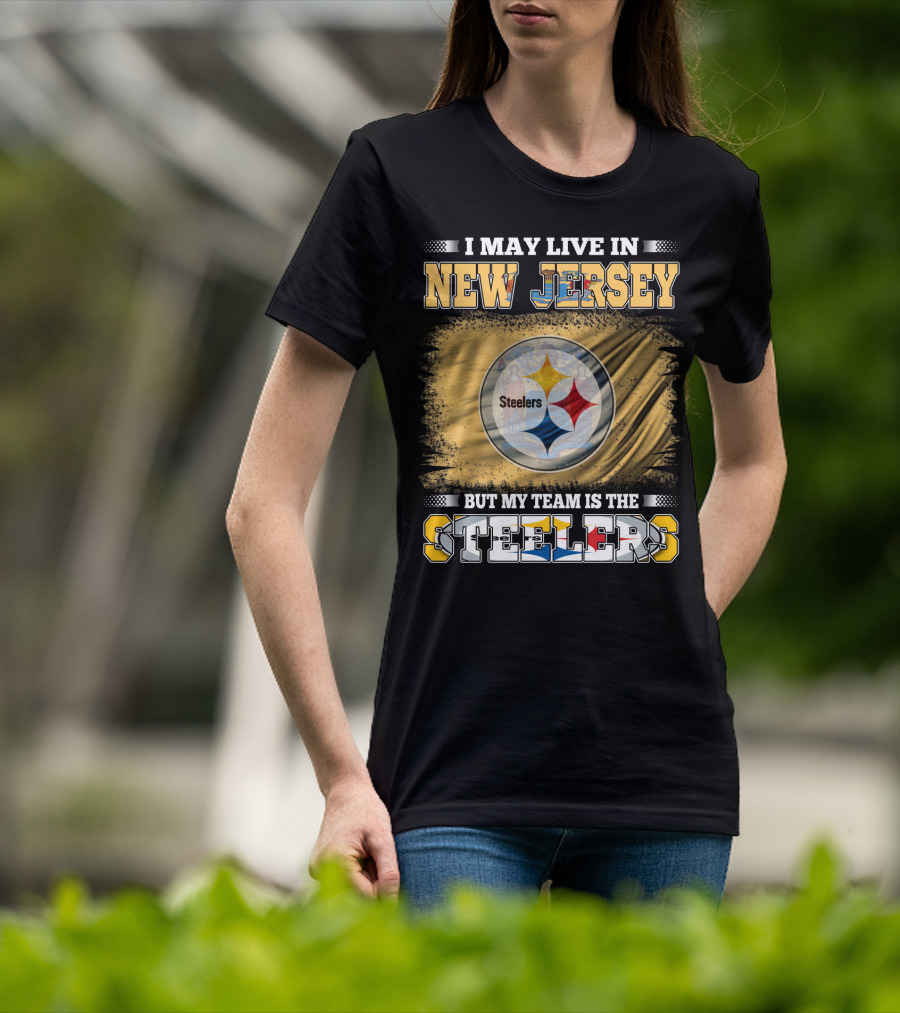 I May Live In New Jersey But My Team Is The Steelers T-Shirt