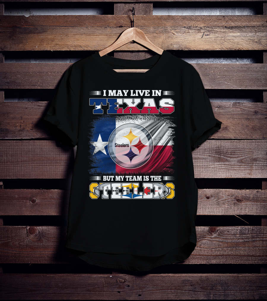 I May Live In Texas But My Team Is The Steelers Texas Flag Steelers T-Shirt