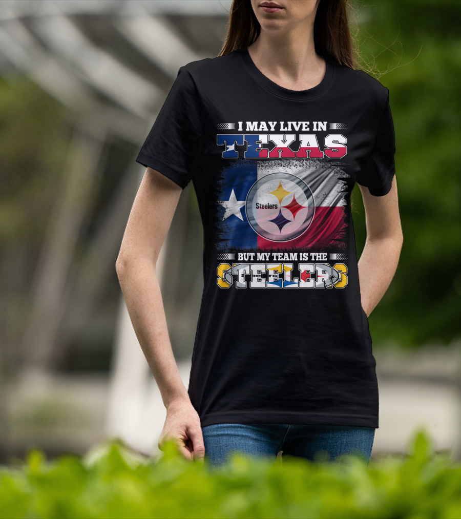 I May Live In Texas But My Team Is The Steelers Texas Flag Steelers T-Shirt