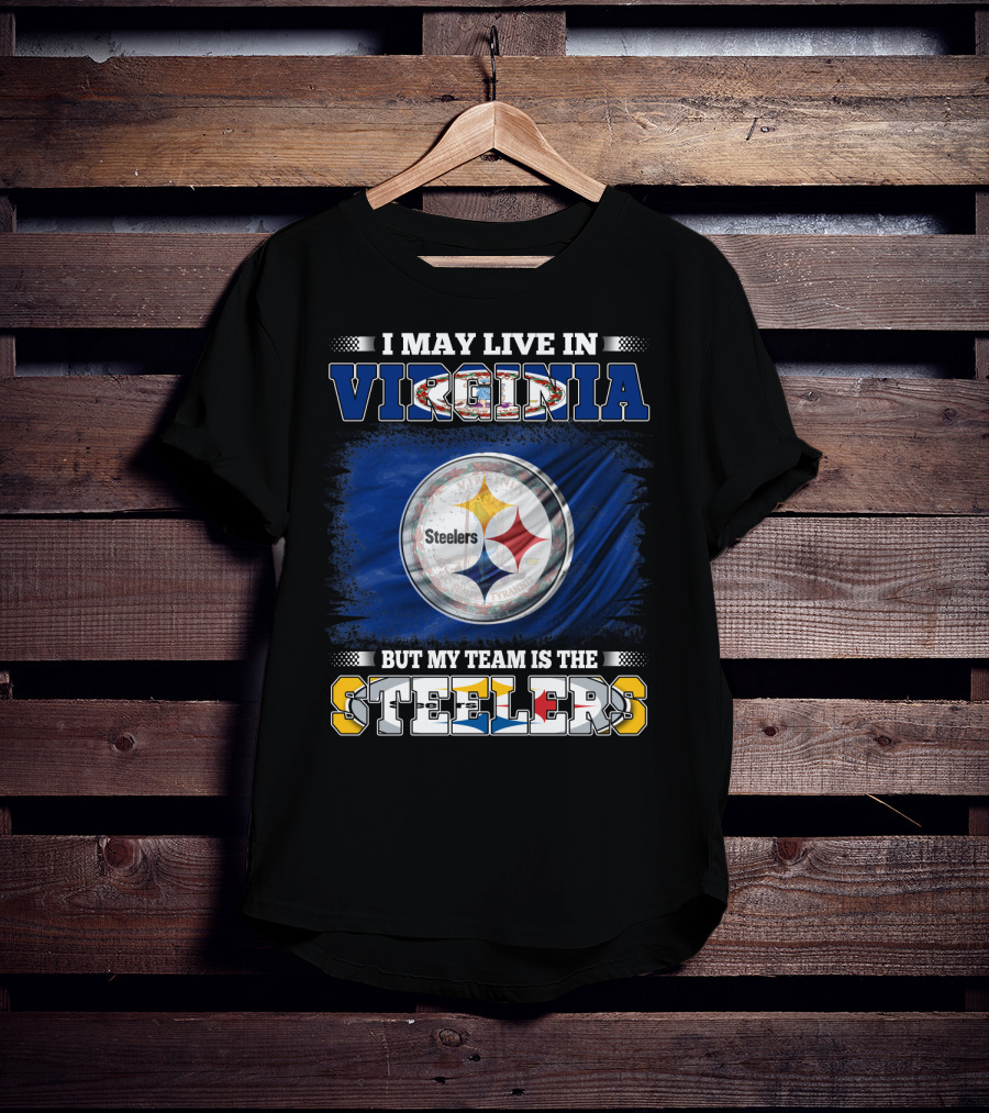 I May Live In Virginia But My Team Is The Steelers T-Shirt