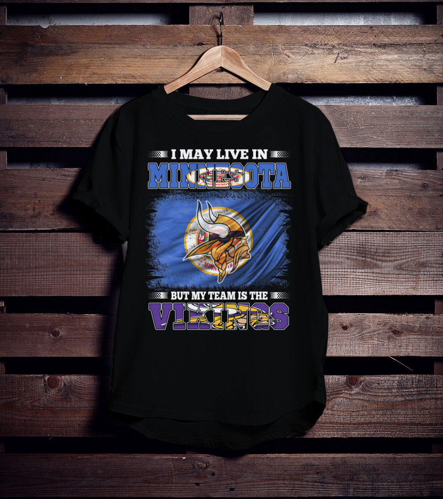 Minnesota Pride I May Live Here But My Team Is The Vikings T-Shirt