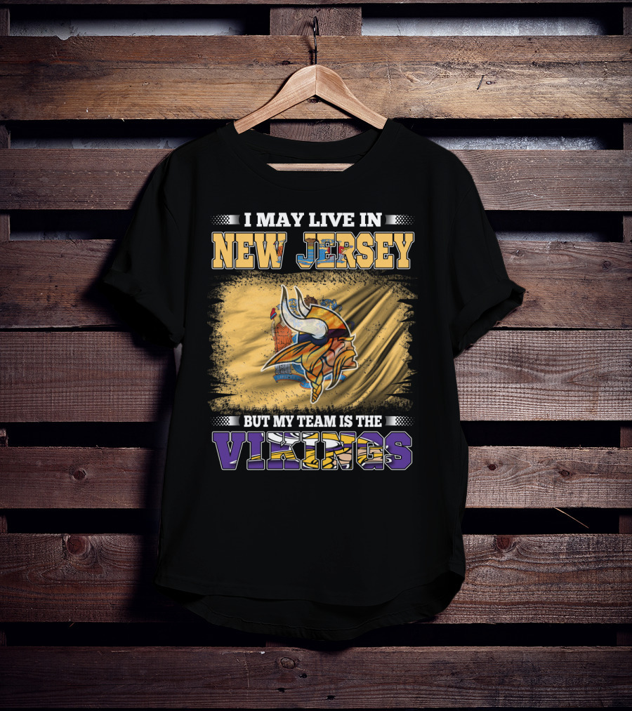 I May Live In New Jersey But My Team Is The Vikings T-Shirt