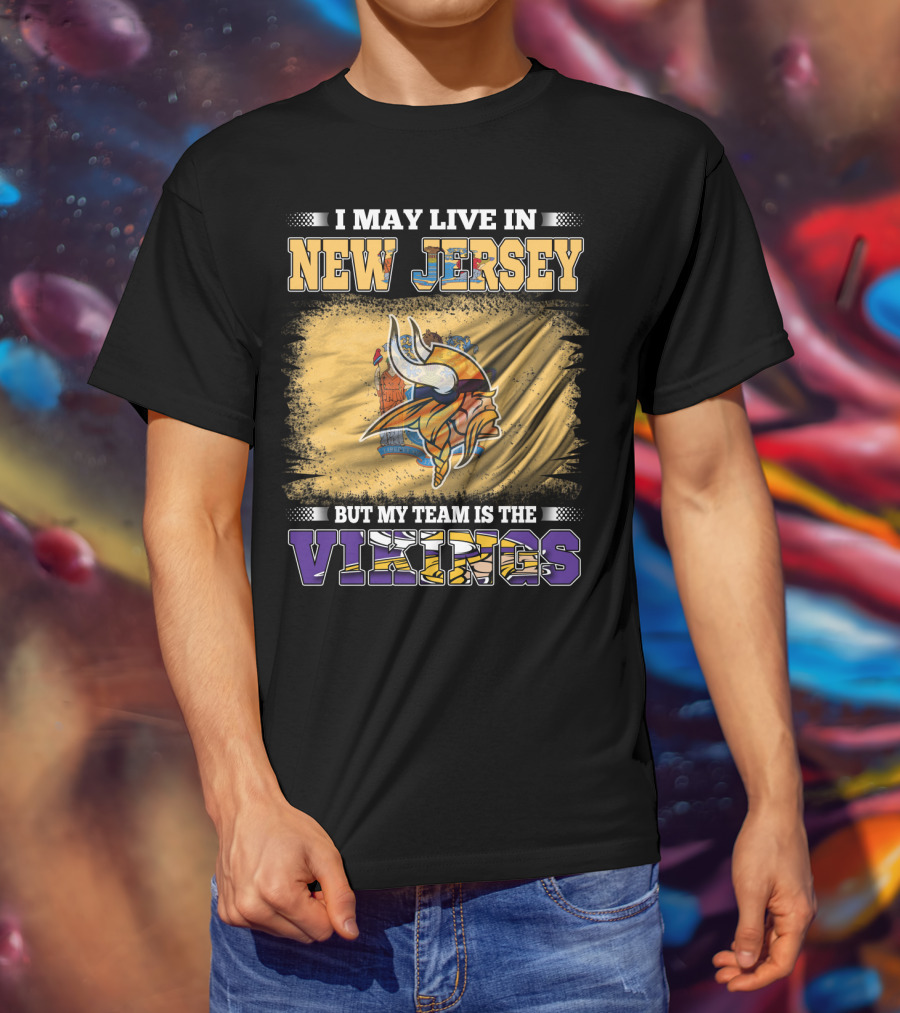 I May Live In New Jersey But My Team Is The Vikings T-Shirt