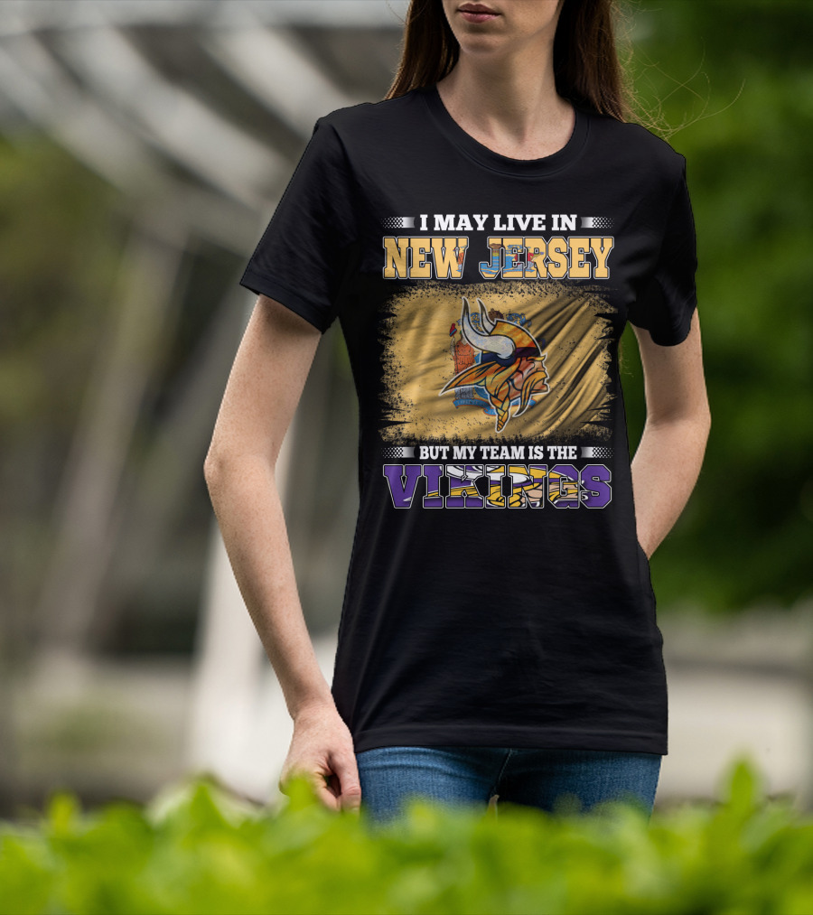 I May Live In New Jersey But My Team Is The Vikings T-Shirt
