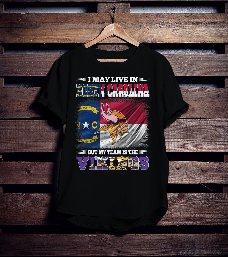 I May Live In North Carolina North Carolina Flag But My Team Is The Vikings Football Vikings T-Shirt