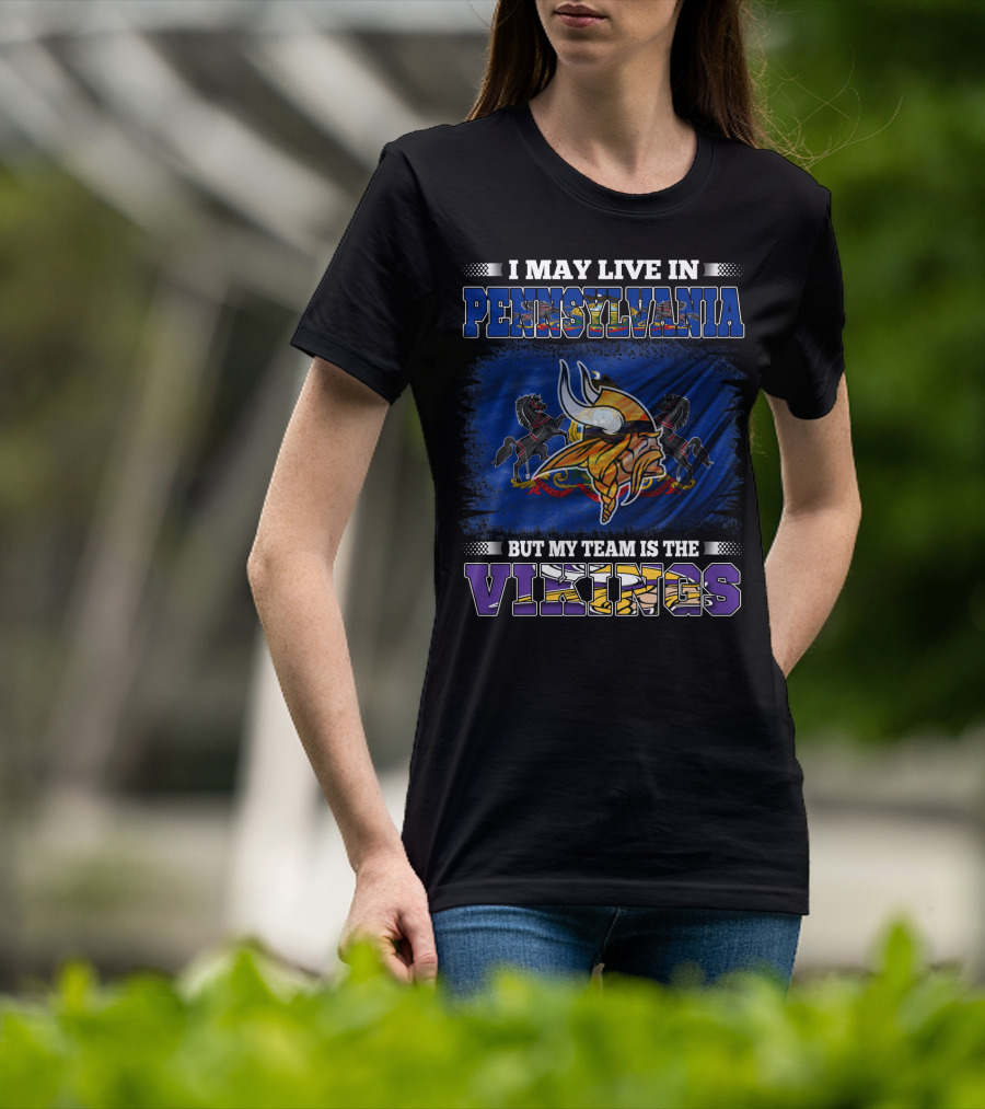I May Live In Pennsylvania But My Team Is The Vikings Minnesota Football Loyalty T-Shirt