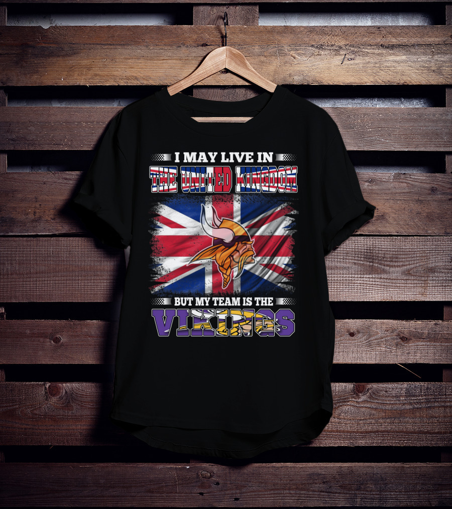 I May Live In The United Kingdom But My Team Is The Vikings T-Shirt